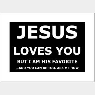 Jesus Loves You, but I am His favorite. Posters and Art